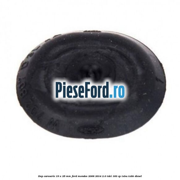 Dop caroserie 19 x 25 mm Ford Mondeo 2008-2014 2.0 TDCi 163 cp TXBA, TXBB diesel