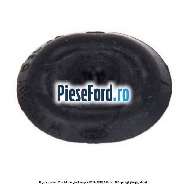 Dop caroserie 19 x 25 mm Ford Ranger 2012-2015 2.2 TDCi 120 cp ENPF, GBVAJPF diesel