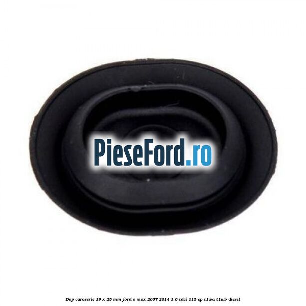 Dop caroserie 19 x 25 mm Ford S-Max 2007-2014 1.6 TDCi 115 cp T1WA, T1WB diesel