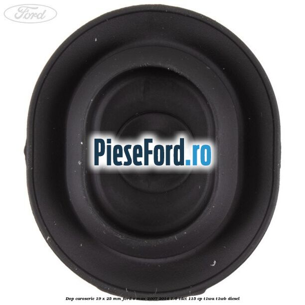 Dop caroserie 19 x 25 mm Ford S-Max 2007-2014 1.6 TDCi 115 cp T1WA, T1WB diesel