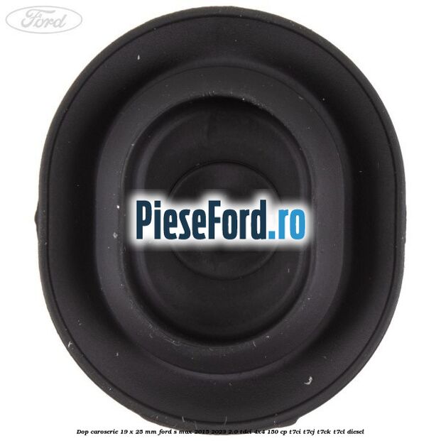 Dop caroserie 19 x 25 mm Ford S-Max 2015-2023 2.0 TDCi 4x4 150 cp T7CI, T7CJ, T7CK, T7CL diesel