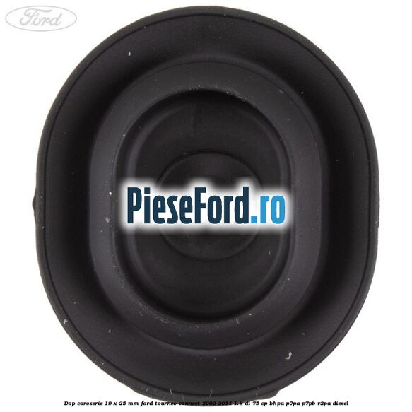 Dop caroserie 19 x 25 mm Ford Tourneo Connect 2002-2014 1.8 Di 75 cp BHPA, P7PA, P7PB, R2PA diesel