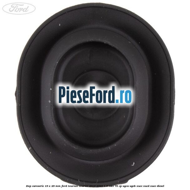 Dop caroserie 19 x 25 mm Ford Tourneo Courier 2019-2023 1.5 TDCi 75 cp Dop caroserie 19 x 25 mm Ford Tourneo Courier 2019-2023 1.5 TDCi 75 cp UGCA, UGCB, XUCC, XUCD, XUCE, diesel