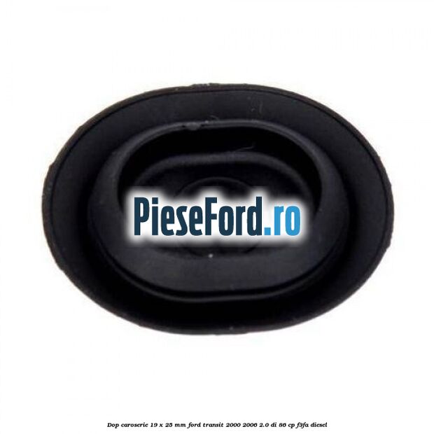 Dop caroserie 19 x 25 mm Ford Transit 2000-2006 2.0 DI 86 cp F3FA diesel