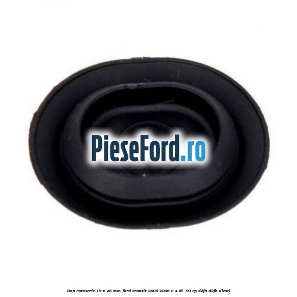 Dop caroserie 19 x 25 mm Ford Transit 2000-2006 2.4 DI 90 cp Dop caroserie 19 x 25 mm Ford Transit 2000-2006 2.4 DI 90 cp D2FA, D2FB diesel