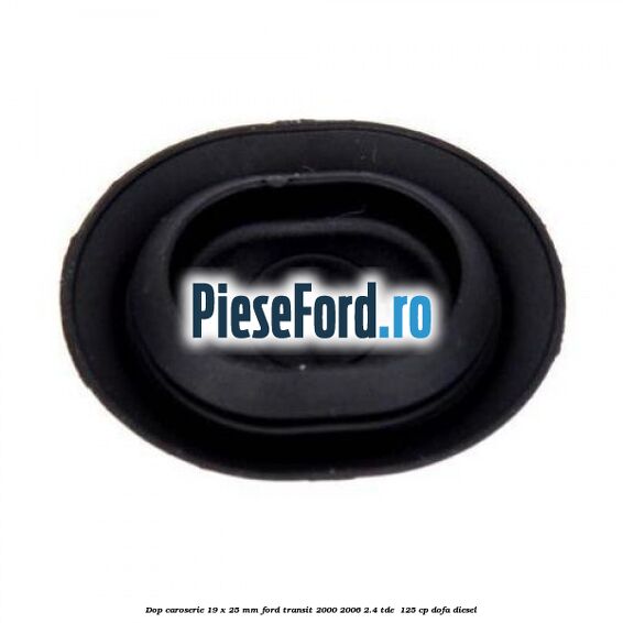 Dop caroserie 19 x 25 mm Ford Transit 2000-2006 2.4 TDE  125 cp DOFA diesel
