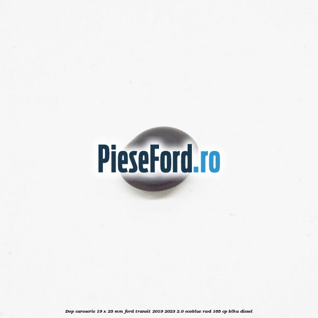Dop caroserie 19 x 25 mm Ford Transit 2019-2023 2.0 EcoBlue RWD 165 cp BLHA diesel