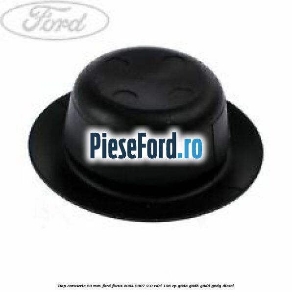 Dop caroserie 20 mm Ford Focus 2004-2007 2.0 TDCi 136 cp G6DA, G6DB, G6DD, G6DG diesel