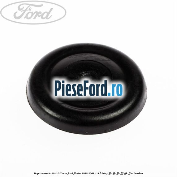 Dop caroserie 20 x 0.7 mm Ford Fiesta 1996-2001 1.3 i 50 cp Dop caroserie 20 x 0.7 mm Ford Fiesta 1996-2001 1.3 i 50 cp JJA, JJC, JJE, JJJ, JJK, JJM benzina