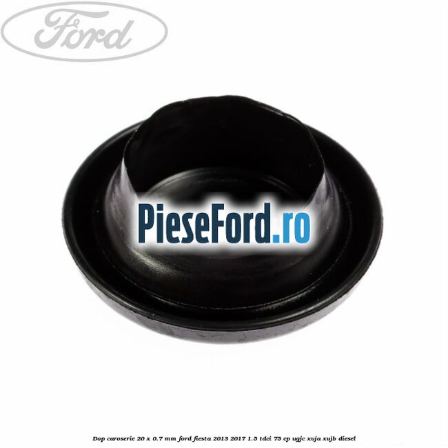 Dop caroserie 20 x 0.7 mm Ford Fiesta 2013-2017 1.5 TDCi 75 cp UGJC, XUJA, XUJB diesel