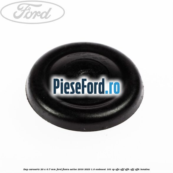 Dop caroserie 20 x 0.7 mm Ford Fiesta Active 2018-2023 1.0 EcoBoost 101 cp SFJE, SFJF, SFJH, SFJJ, SFJK benzina