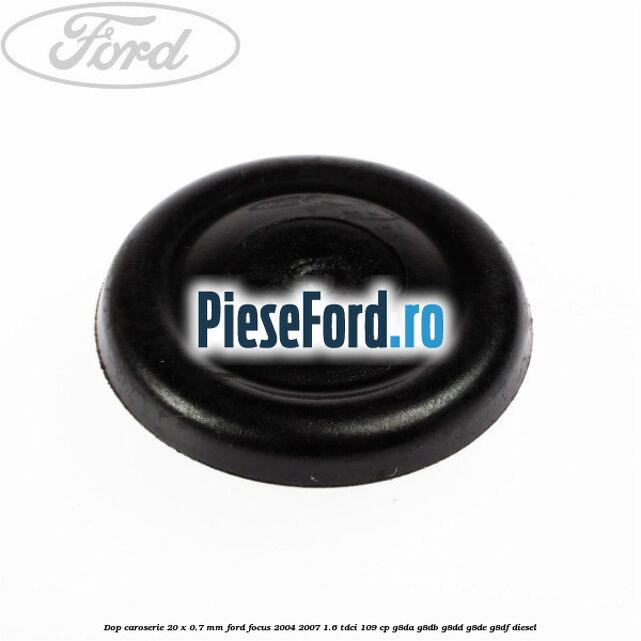 Dop caroserie 20 x 0.7 mm Ford Focus 2004-2007 1.6 TDCi 109 cp G8DA, G8DB, G8DD, G8DE, G8DF diesel