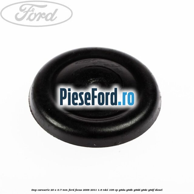 Dop caroserie 20 x 0.7 mm Ford Focus 2008-2011 1.6 TDCi 109 cp Dop caroserie 20 x 0.7 mm Ford Focus 2008-2011 1.6 TDCi 109 cp G8DA, G8DB, G8DD, G8DE, G8DF diesel
