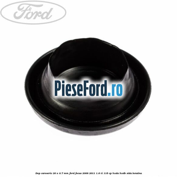 Dop caroserie 20 x 0.7 mm Ford Focus 2008-2011 1.6 Ti 115 cp Dop caroserie 20 x 0.7 mm Ford Focus 2008-2011 1.6 Ti 115 cp HXDA, HXDB, SIDA benzina