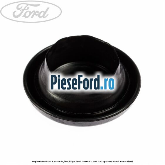 Dop caroserie 20 x 0.7 mm Ford Kuga 2013-2016 2.0 TDCi 120 cp Dop caroserie 20 x 0.7 mm Ford Kuga 2013-2016 2.0 TDCi 120 cp XRMA, XRMB, XRMC diesel