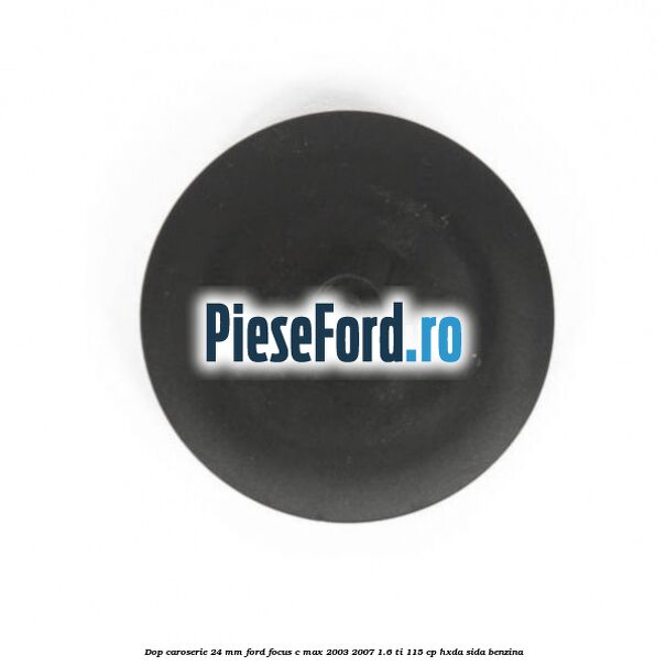 Dop caroserie 24 mm Ford Focus C-Max 2003-2007 1.6 Ti 115 cp HXDA, SIDA benzina