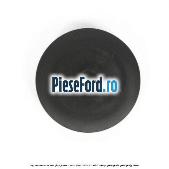 Dop caroserie 24 mm Ford Focus C-Max 2003-2007 2.0 TDCi 136 cp G6DA, G6DB, G6DD, G6DG diesel