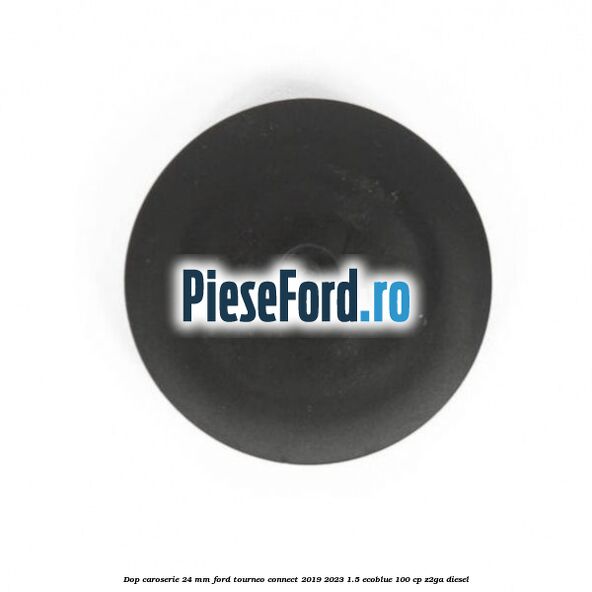 Dop caroserie 24 mm Ford Tourneo Connect 2019-2023 1.5 EcoBlue 100 cp Z2GA diesel