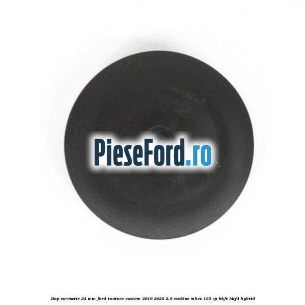 Dop caroserie 24 mm Ford Tourneo Custom 2019-2023 2.0 EcoBlue mHEV 130 cp BKFC, BKFD Hybrid