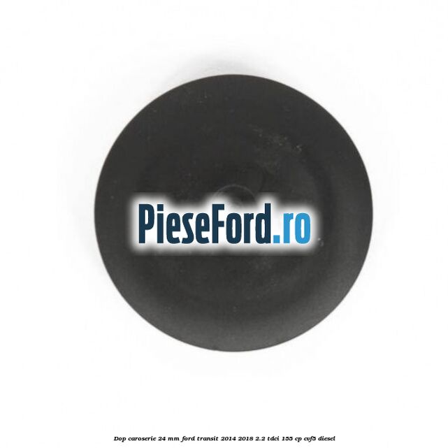 Dop caroserie 24 mm Ford Transit 2014-2018 2.2 TDCi 155 cp CVF5 diesel