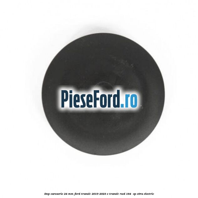 Dop caroserie 24 mm Ford Transit 2019-2023 E-TRANSIT RWD 184  cp C0RA electric