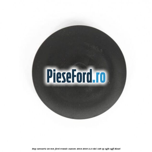 Dop caroserie 24 mm Ford Transit Custom 2014-2018 2.2 TDCi 125 cp Dop caroserie 24 mm Ford Transit Custom 2014-2018 2.2 TDCi 125 cp CYF4, CYFF diesel