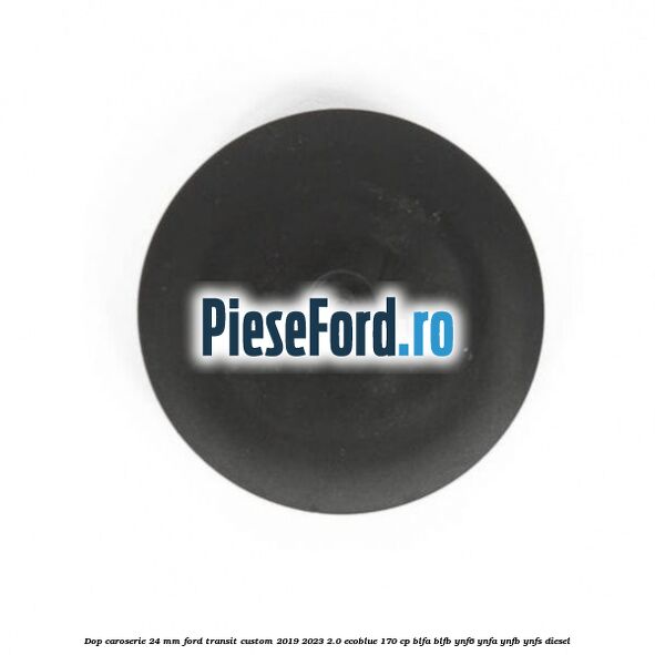 Dop caroserie 24 mm Ford Transit Custom 2019-2023 2.0 EcoBlue 170 cp BLFA, BLFB, YNF6, YNFA, YNFB, YNFS diesel