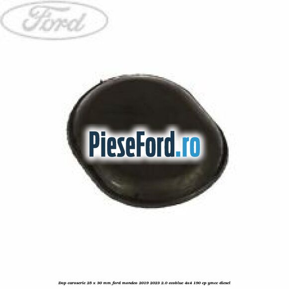 Dop caroserie 25 x 30 mm Ford Mondeo 2019-2023 2.0 EcoBlue 4x4 190 cp Dop caroserie 25 x 30 mm Ford Mondeo 2019-2023 2.0 EcoBlue 4x4 190 cp YMCC diesel