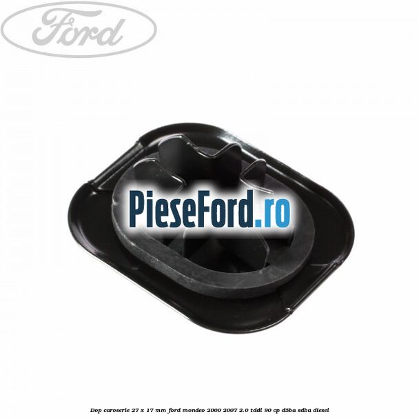 Dop caroserie 27 x 17 mm Ford Mondeo 2000-2007 2.0 TDDI 90 cp D5BA, SDBA diesel