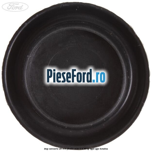 Dop caroserie 28 mm Ford B-Max 1.4 90 cp SPJD, SPJE benzina