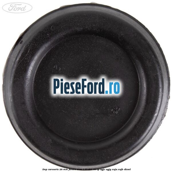 Dop caroserie 28 mm Ford B-Max 1.5 TDCi 75 cp Dop caroserie 28 mm Ford B-Max 1.5 TDCi 75 cp UGJC, UGJG, XUJA, XUJB diesel