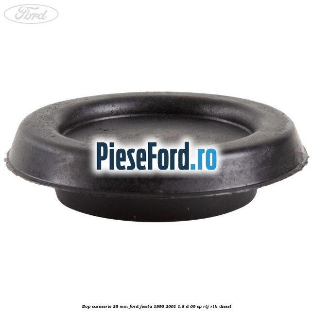 Dop caroserie 28 mm Ford Fiesta 1996-2001 1.8 D 60 cp RTJ, RTK diesel