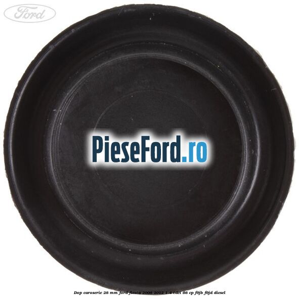 Dop caroserie 28 mm Ford Fiesta 2008-2012 1.4 TDCi 68 cp F6JB, F6JD diesel