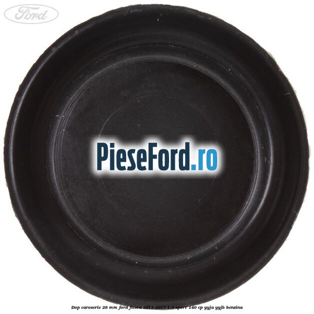 Dop caroserie 28 mm Ford Fiesta 2013-2017 1.0 Sport 140 cp YYJA, YYJB benzina