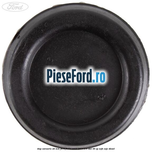 Dop caroserie 28 mm Ford Fiesta 2013-2017 1.5 TDCi 95 cp XVJB, XVJC diesel