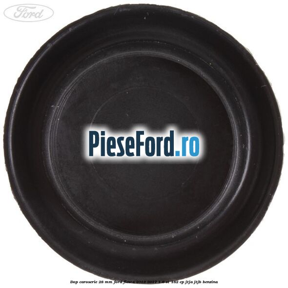 Dop caroserie 28 mm Ford Fiesta 2013-2017 1.6 ST 182 cp JTJA, JTJB benzina