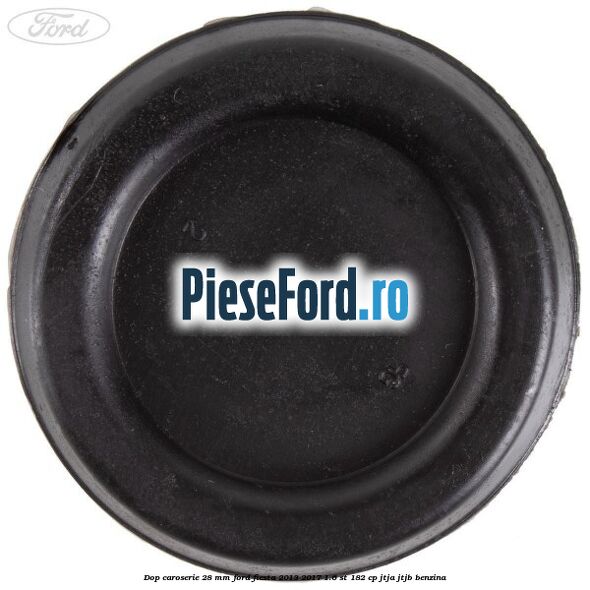 Dop caroserie 28 mm Ford Fiesta 2013-2017 1.6 ST 182 cp JTJA, JTJB benzina
