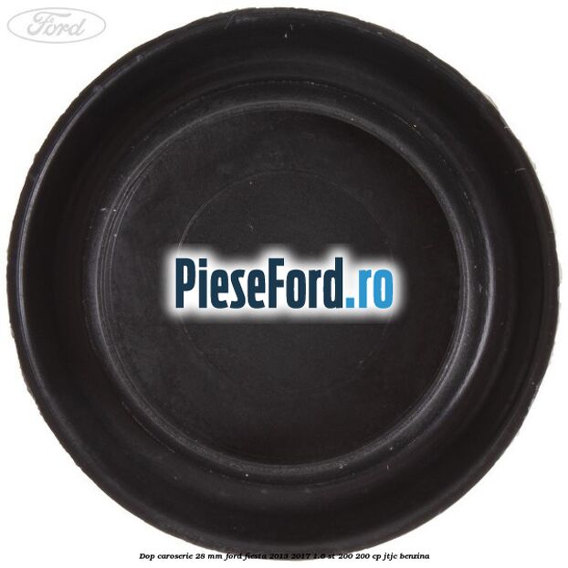 Dop caroserie 28 mm Ford Fiesta 2013-2017 1.6 ST 200 200 cp JTJC benzina