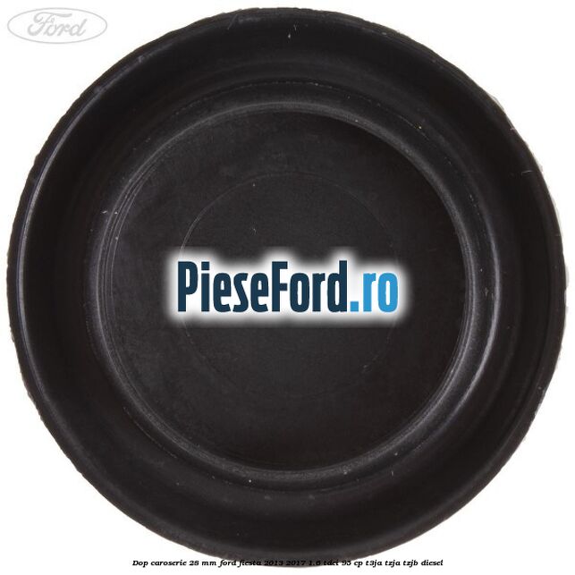 Dop caroserie 28 mm Ford Fiesta 2013-2017 1.6 TDCi 95 cp T3JA, TZJA, TZJB diesel
