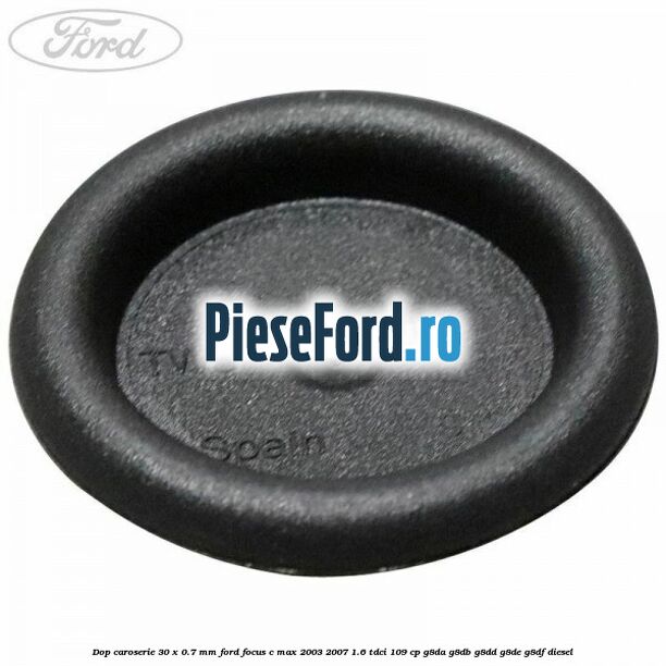 Dop caroserie 30 x 0.7 mm Ford Focus C-Max 2003-2007 1.6 TDCi 109 cp G8DA, G8DB, G8DD, G8DE, G8DF diesel