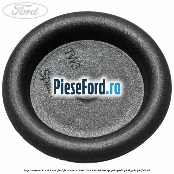 Dop caroserie 30 x 0.7 mm Ford Focus C-Max 2003-2007 1.6 TDCi 109 cp G8DA, G8DB, G8DD, G8DE, G8DF diesel