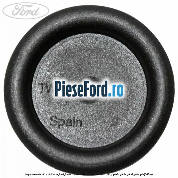 Dop caroserie 30 x 0.7 mm Ford Focus C-Max 2003-2007 1.6 TDCi 109 cp G8DA, G8DB, G8DD, G8DE, G8DF diesel