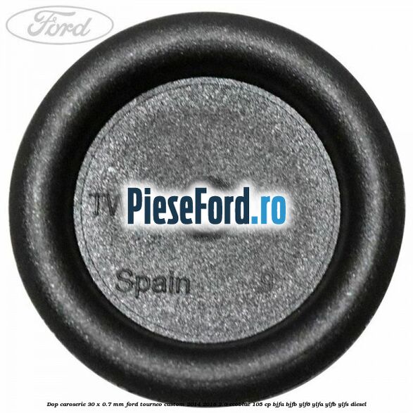 Dop caroserie 30 x 0.7 mm Ford Tourneo Custom 2014-2018 2.0 EcoBlue 105 cp Dop caroserie 30 x 0.7 mm Ford Tourneo Custom 2014-2018 2.0 EcoBlue 105 cp BJFA, BJFB, YLF6, YLFA, YLFB, YLFS diesel