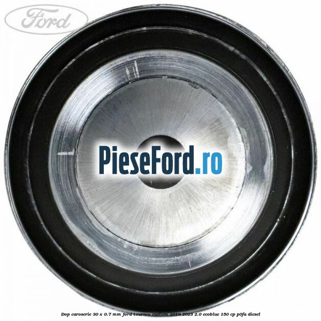 Dop caroserie 30 x 0.7 mm Ford Tourneo Custom 2019-2023 2.0 EcoBlue 150 cp P0FA diesel