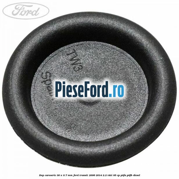 Dop caroserie 30 x 0.7 mm Ford Transit 2006-2014 2.2 TDCi 85 cp Dop caroserie 30 x 0.7 mm Ford Transit 2006-2014 2.2 TDCi 85 cp P8FA, P8FB diesel