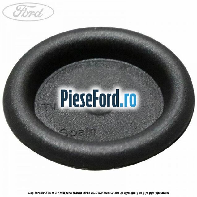 Dop caroserie 30 x 0.7 mm Ford Transit 2014-2018 2.0 EcoBlue 105 cp BJFA, BJFB, YLF6, YLFA, YLFB, YLFS diesel
