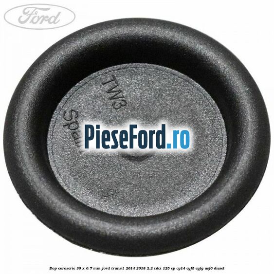 Dop caroserie 30 x 0.7 mm Ford Transit 2014-2018 2.2 TDCi 125 cp CY14, CYF5, CYFG, USF6 diesel