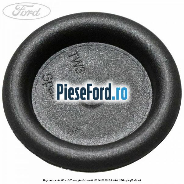 Dop caroserie 30 x 0.7 mm Ford Transit 2014-2018 2.2 TDCi 155 cp CVF5 diesel
