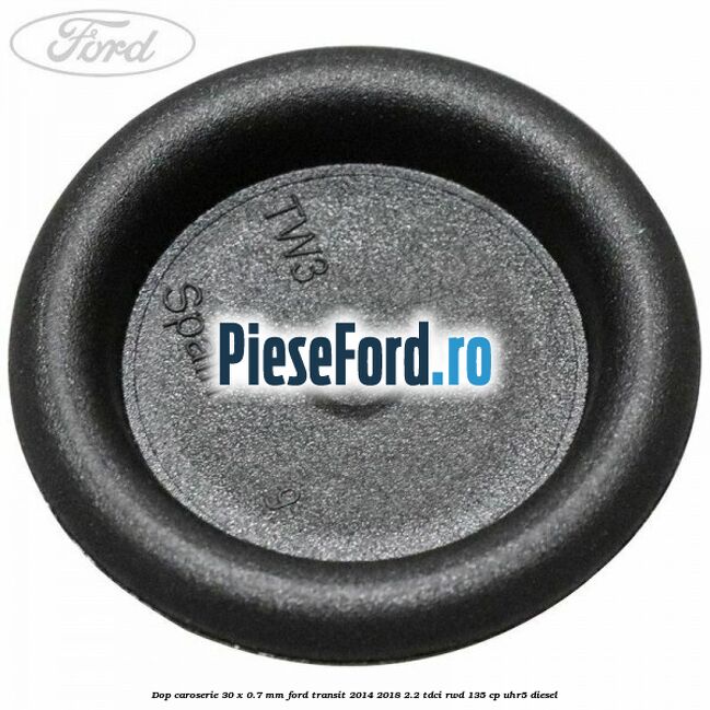 Dop caroserie 30 x 0.7 mm Ford Transit 2014-2018 2.2 TDCi RWD 135 cp UHR5 diesel