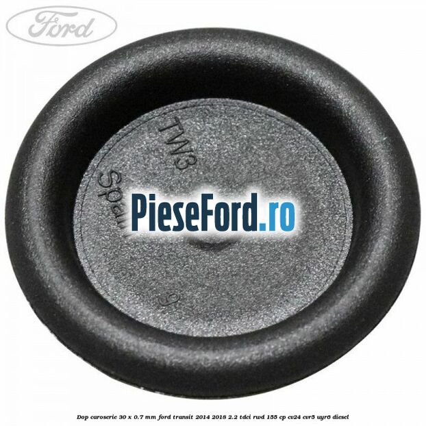 Dop caroserie 30 x 0.7 mm Ford Transit 2014-2018 2.2 TDCi RWD 155 cp CV24, CVR5, UYR6 diesel